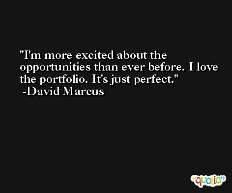I'm more excited about the opportunities than ever before. I love the portfolio. It's just perfect. -David Marcus
