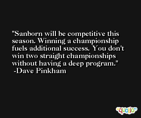 Sanborn will be competitive this season. Winning a championship fuels additional success. You don't win two straight championships without having a deep program. -Dave Pinkham
