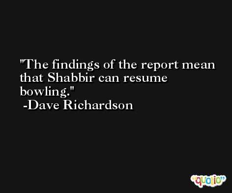 The findings of the report mean that Shabbir can resume bowling. -Dave Richardson