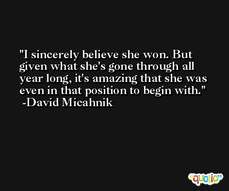 I sincerely believe she won. But given what she's gone through all year long, it's amazing that she was even in that position to begin with. -David Micahnik