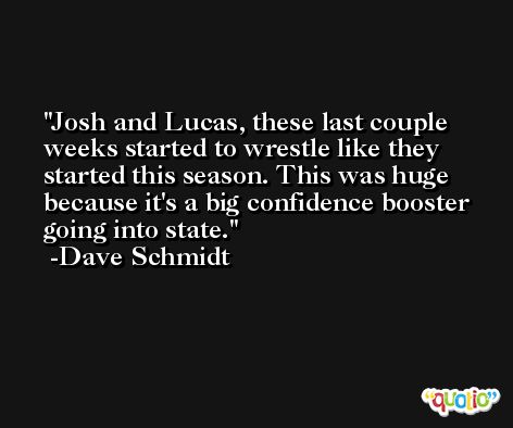 Josh and Lucas, these last couple weeks started to wrestle like they started this season. This was huge because it's a big confidence booster going into state. -Dave Schmidt