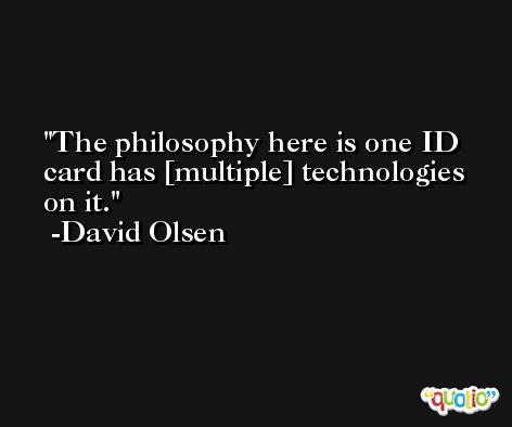 The philosophy here is one ID card has [multiple] technologies on it. -David Olsen