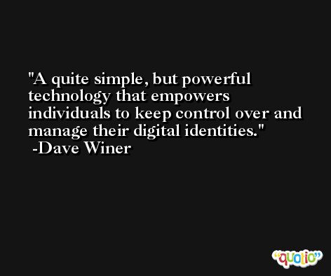 A quite simple, but powerful technology that empowers individuals to keep control over and manage their digital identities. -Dave Winer