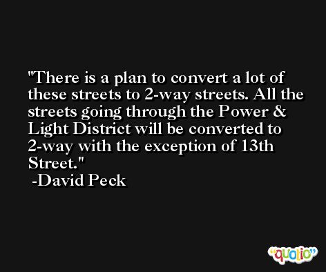 There is a plan to convert a lot of these streets to 2-way streets. All the streets going through the Power & Light District will be converted to 2-way with the exception of 13th Street. -David Peck