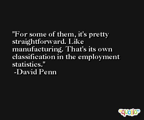 For some of them, it's pretty straightforward. Like manufacturing. That's its own classification in the employment statistics. -David Penn
