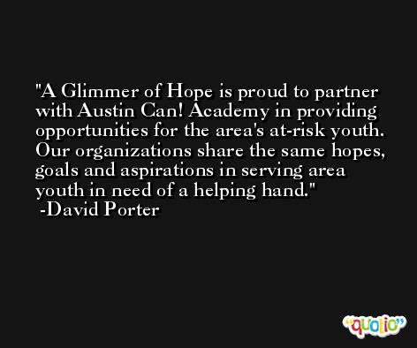 A Glimmer of Hope is proud to partner with Austin Can! Academy in providing opportunities for the area's at-risk youth. Our organizations share the same hopes, goals and aspirations in serving area youth in need of a helping hand. -David Porter