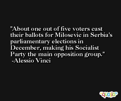 About one out of five voters cast their ballots for Milosevic in Serbia's parliamentary elections in December, making his Socialist Party the main opposition group. -Alessio Vinci
