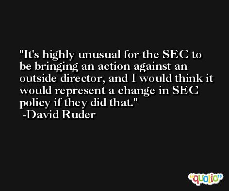 It's highly unusual for the SEC to be bringing an action against an outside director, and I would think it would represent a change in SEC policy if they did that. -David Ruder