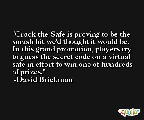 Crack the Safe is proving to be the smash hit we'd thought it would be. In this grand promotion, players try to guess the secret code on a virtual safe in effort to win one of hundreds of prizes. -David Brickman