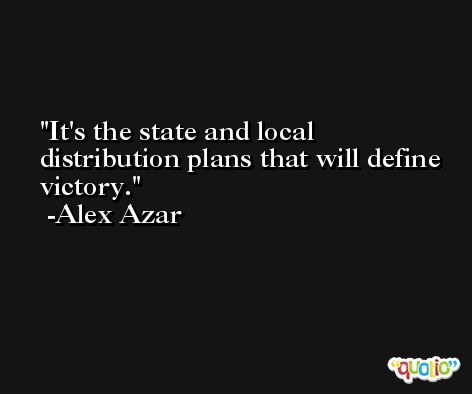 It's the state and local distribution plans that will define victory. -Alex Azar