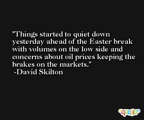 Things started to quiet down yesterday ahead of the Easter break with volumes on the low side and concerns about oil prices keeping the brakes on the markets. -David Skilton