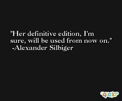 Her definitive edition, I'm sure, will be used from now on. -Alexander Silbiger