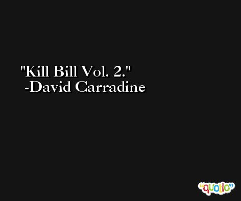 Kill Bill Vol. 2. -David Carradine