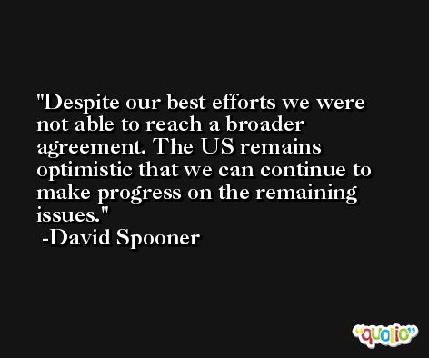 Despite our best efforts we were not able to reach a broader agreement. The US remains optimistic that we can continue to make progress on the remaining issues. -David Spooner