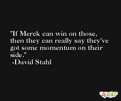 If Merck can win on those, then they can really say they've got some momentum on their side. -David Stahl
