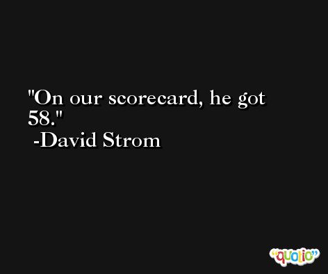 On our scorecard, he got 58. -David Strom