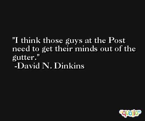 I think those guys at the Post need to get their minds out of the gutter. -David N. Dinkins