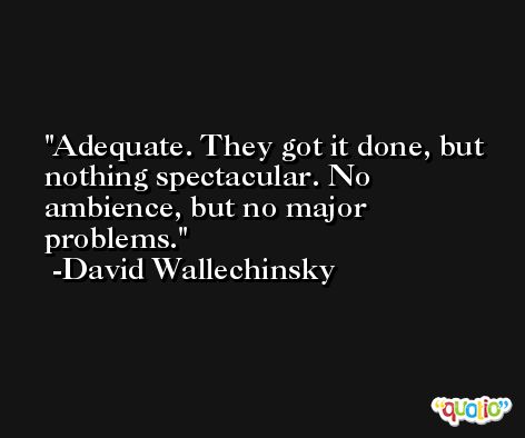 Adequate. They got it done, but nothing spectacular. No ambience, but no major problems. -David Wallechinsky