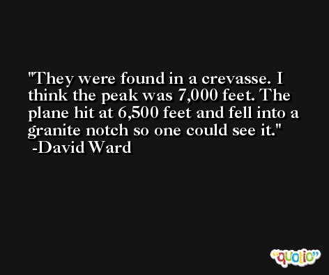 They were found in a crevasse. I think the peak was 7,000 feet. The plane hit at 6,500 feet and fell into a granite notch so one could see it. -David Ward
