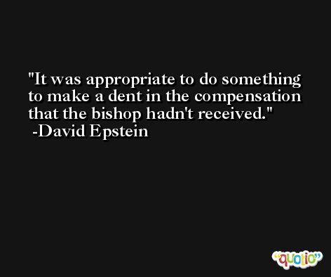 It was appropriate to do something to make a dent in the compensation that the bishop hadn't received. -David Epstein