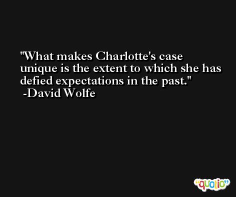What makes Charlotte's case unique is the extent to which she has defied expectations in the past. -David Wolfe