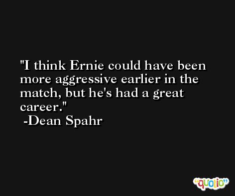 I think Ernie could have been more aggressive earlier in the match, but he's had a great career. -Dean Spahr