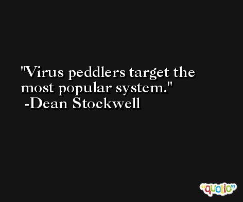 Virus peddlers target the most popular system. -Dean Stockwell