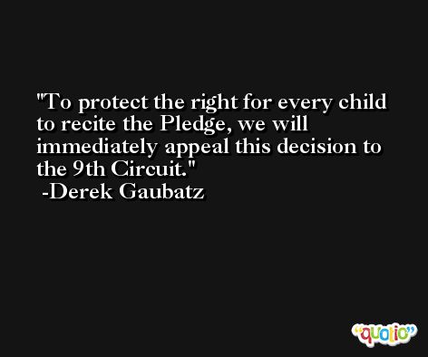 To protect the right for every child to recite the Pledge, we will immediately appeal this decision to the 9th Circuit. -Derek Gaubatz