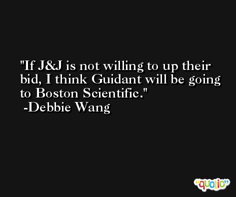 If J&J is not willing to up their bid, I think Guidant will be going to Boston Scientific. -Debbie Wang
