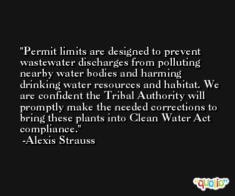Permit limits are designed to prevent wastewater discharges from polluting nearby water bodies and harming drinking water resources and habitat. We are confident the Tribal Authority will promptly make the needed corrections to bring these plants into Clean Water Act compliance. -Alexis Strauss