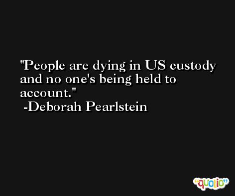 People are dying in US custody and no one's being held to account. -Deborah Pearlstein