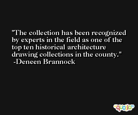 The collection has been recognized by experts in the field as one of the top ten historical architecture drawing collections in the county. -Deneen Brannock