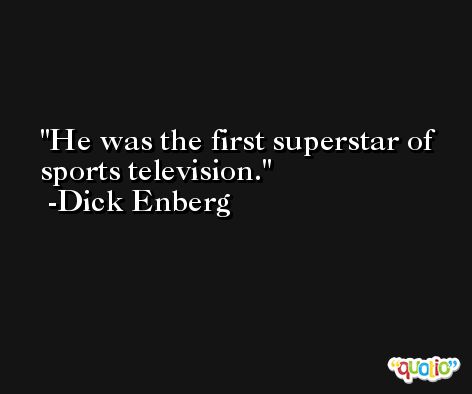 He was the first superstar of sports television. -Dick Enberg