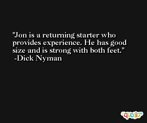 Jon is a returning starter who provides experience. He has good size and is strong with both feet. -Dick Nyman