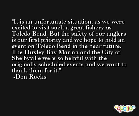 It is an unfortunate situation, as we were excited to visit such a great fishery as Toledo Bend. But the safety of our anglers is our first priority and we hope to hold an event on Toledo Bend in the near future. The Huxley Bay Marina and the City of Shelbyville were so helpful with the originally scheduled events and we want to thank them for it. -Don Rucks