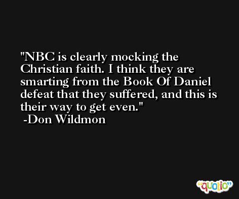 NBC is clearly mocking the Christian faith. I think they are smarting from the Book Of Daniel defeat that they suffered, and this is their way to get even. -Don Wildmon