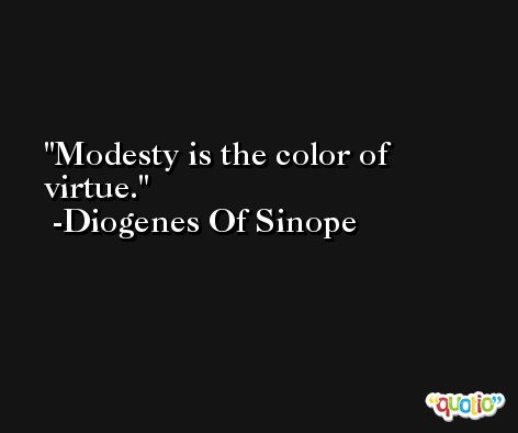Modesty is the color of virtue. -Diogenes Of Sinope