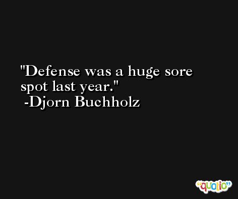 Defense was a huge sore spot last year. -Djorn Buchholz