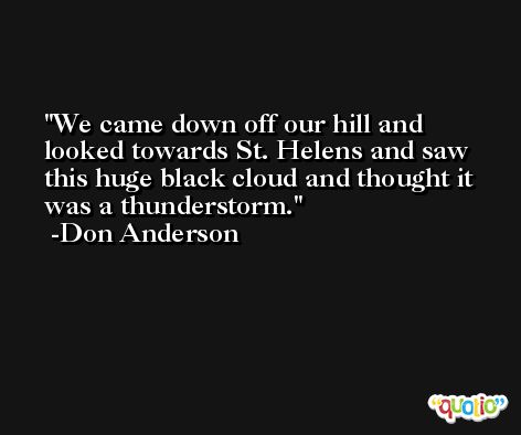We came down off our hill and looked towards St. Helens and saw this huge black cloud and thought it was a thunderstorm. -Don Anderson