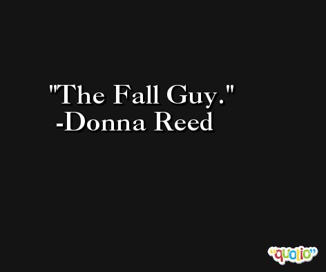 The Fall Guy. -Donna Reed