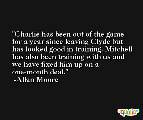 Charlie has been out of the game for a year since leaving Clyde but has looked good in training. Mitchell has also been training with us and we have fixed him up on a one-month deal. -Allan Moore