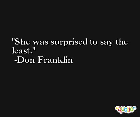 She was surprised to say the least. -Don Franklin