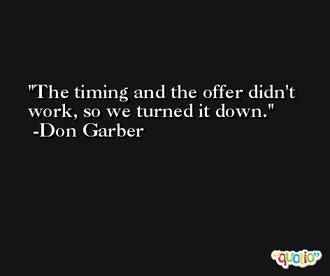 The timing and the offer didn't work, so we turned it down. -Don Garber