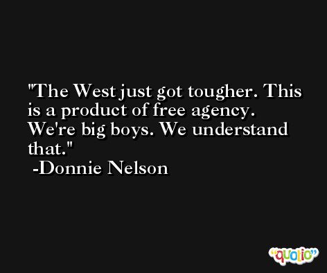 The West just got tougher. This is a product of free agency. We're big boys. We understand that. -Donnie Nelson