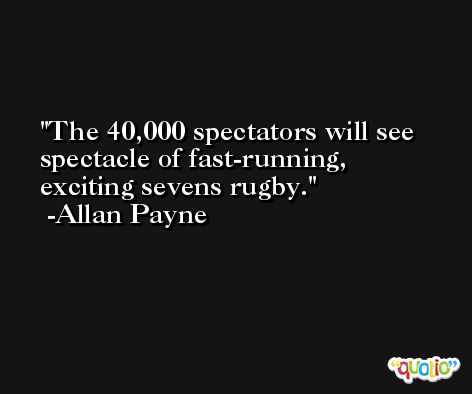 The 40,000 spectators will see spectacle of fast-running, exciting sevens rugby. -Allan Payne