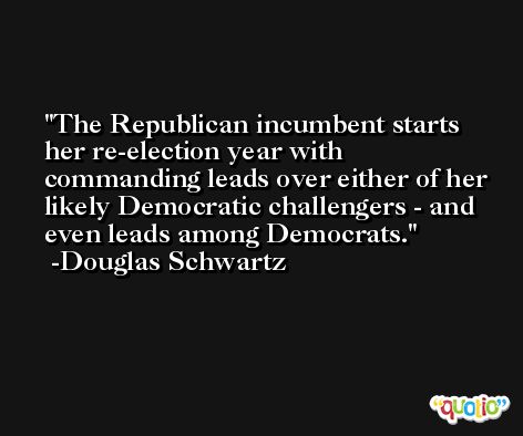 The Republican incumbent starts her re-election year with commanding leads over either of her likely Democratic challengers - and even leads among Democrats. -Douglas Schwartz