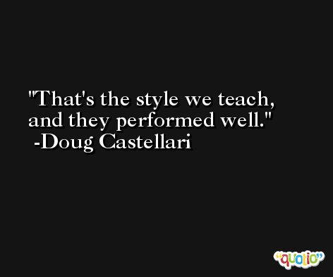 That's the style we teach, and they performed well. -Doug Castellari