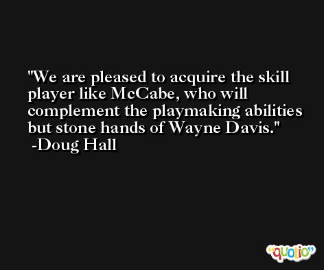 We are pleased to acquire the skill player like McCabe, who will complement the playmaking abilities but stone hands of Wayne Davis. -Doug Hall