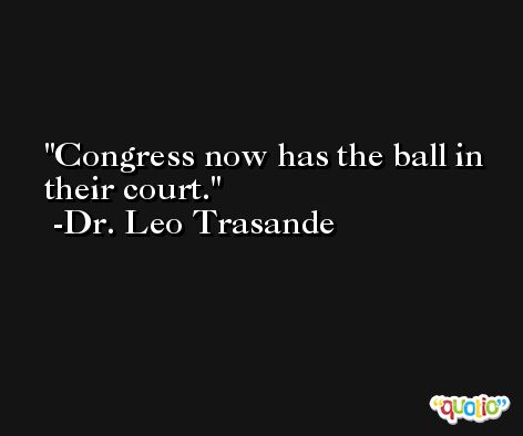 Congress now has the ball in their court. -Dr. Leo Trasande
