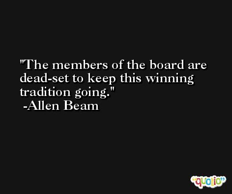 The members of the board are dead-set to keep this winning tradition going. -Allen Beam